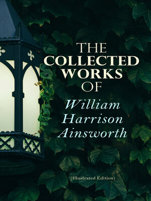 cover image of The Collected Works of William Harrison Ainsworth (Illustrated Edition)